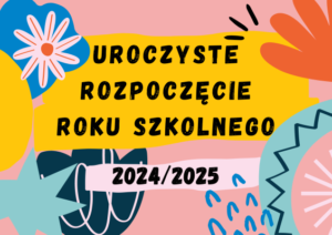 INFORMACJE O ROZPOCZĘCIU ROKU SZKOLNEGO 2024/2025